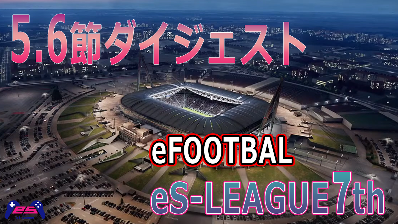 eFOOTBALL eS-LEAGUE 7th 5.6節ダイジェスト